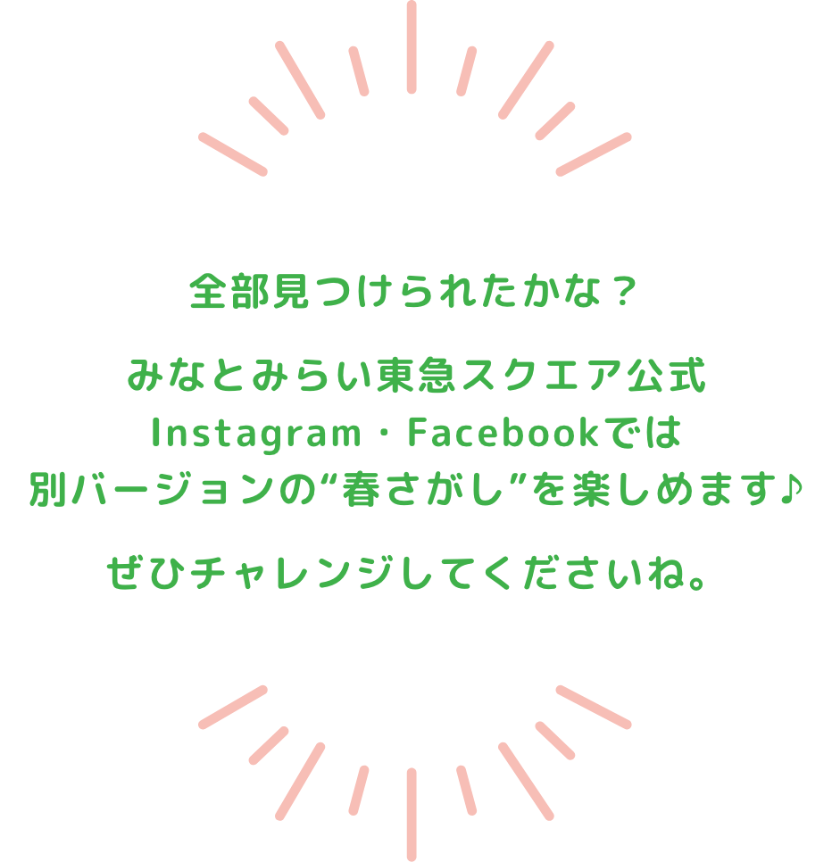 全部見つけられたかな？みなとみらい東急スクエア公式Instagram・Facebookでは 別バージョンの“春さがし”を楽しめます♪ぜひチャレンジしてくださいね。